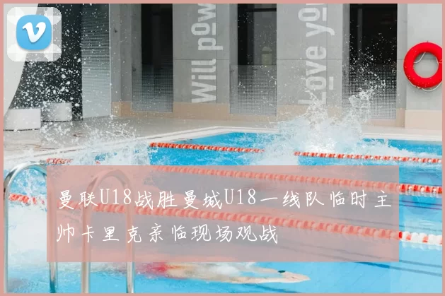 曼联U18战胜曼城U18一线队临时主帅卡里克亲临现场观战