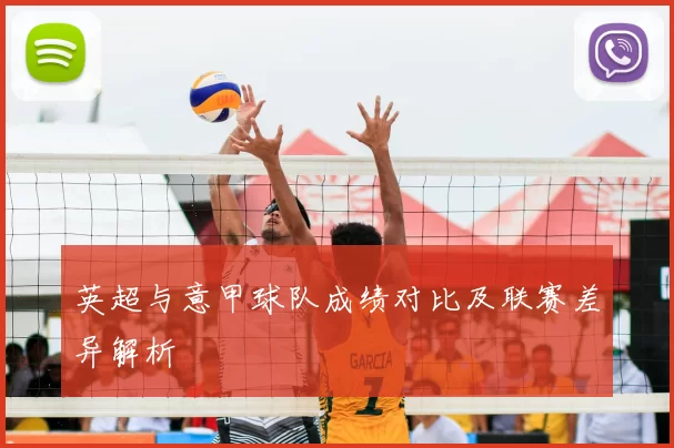 英超与意甲球队成绩对比及联赛差异解析