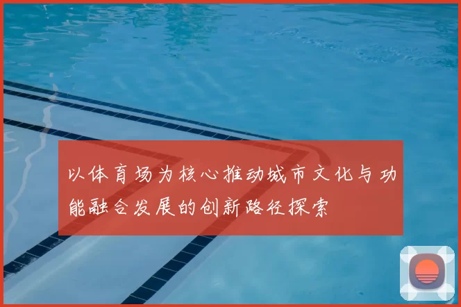以体育场为核心推动城市文化与功能融合发展的创新路径探索
