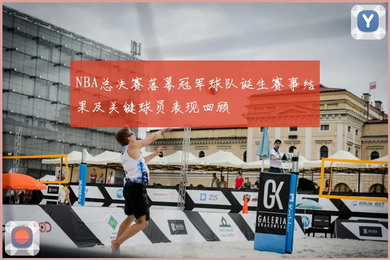 NBA总决赛落幕冠军球队诞生赛事结果及关键球员表现回顾