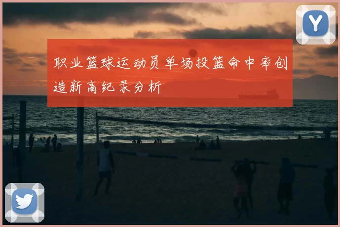 职业篮球运动员单场投篮命中率创造新高纪录分析