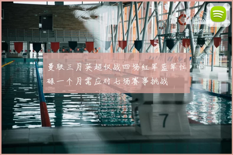 曼联三月英超仅战四场红军蓝军忙碌一个月需应对七场赛事挑战
