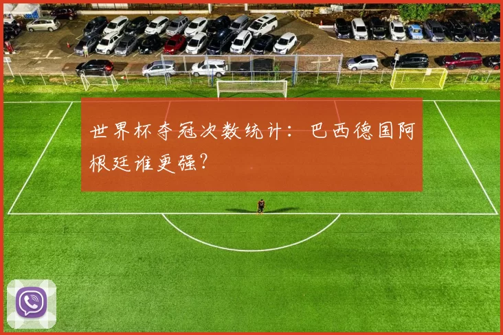 世界杯夺冠次数统计：巴西德国阿根廷谁更强？