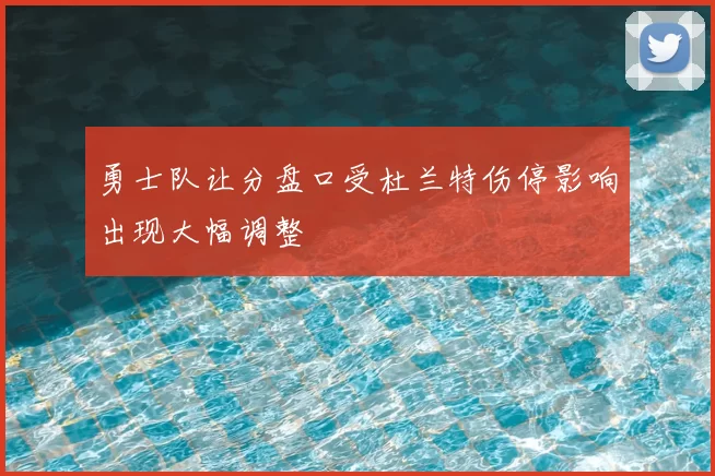 勇士队让分盘口受杜兰特伤停影响出现大幅调整