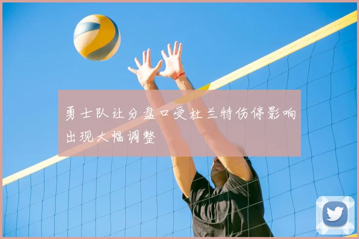 勇士队让分盘口受杜兰特伤停影响出现大幅调整