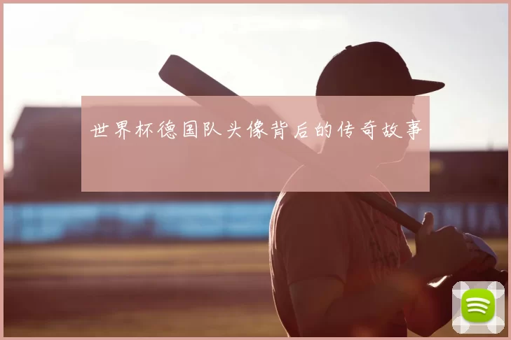 世界杯德国队头像背后的传奇故事