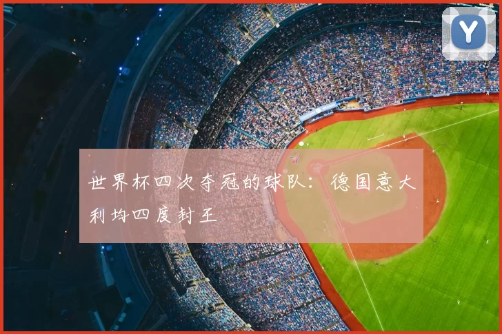 世界杯四次夺冠的球队:德国意大利均四度封王