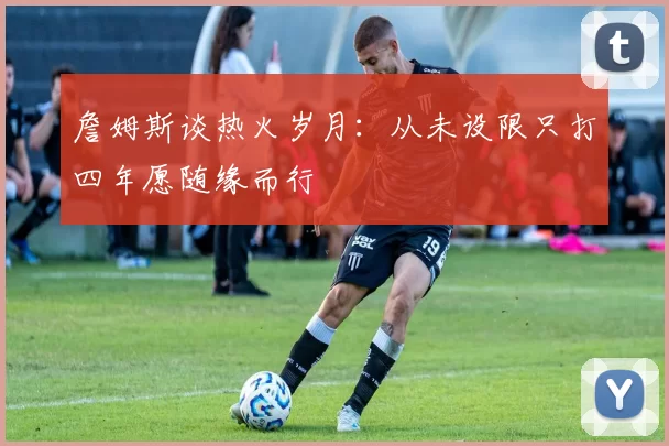 詹姆斯谈热火岁月:从未设限只打四年愿随缘而行