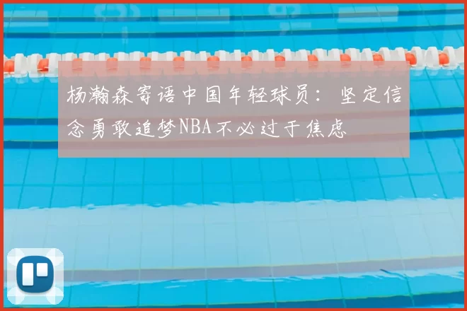 杨瀚森寄语中国年轻球员:坚定信念勇敢追梦NBA不必过于焦虑