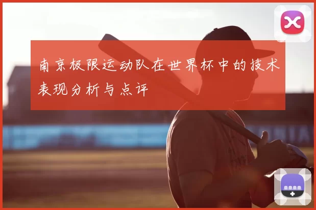 南京极限运动队在世界杯中的技术表现分析与点评