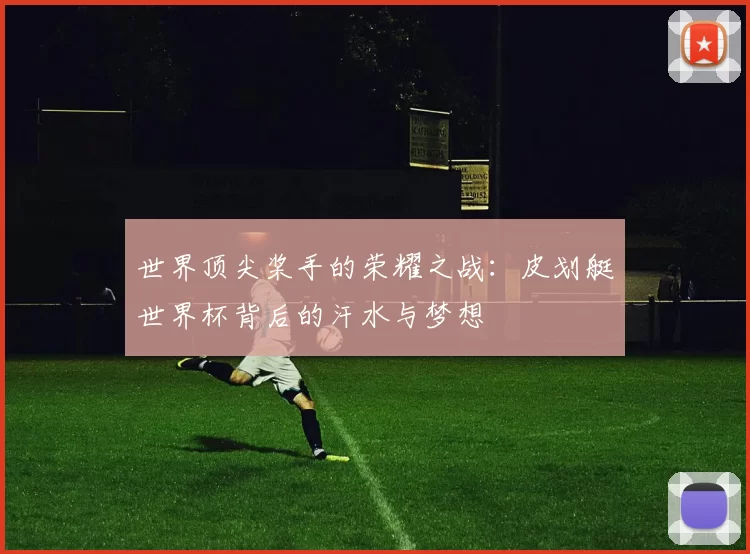 世界顶尖桨手的荣耀之战:皮划艇世界杯背后的汗水与梦想