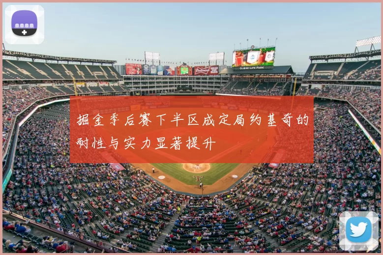 掘金季后赛下半区成定局约基奇的耐性与实力显著提升