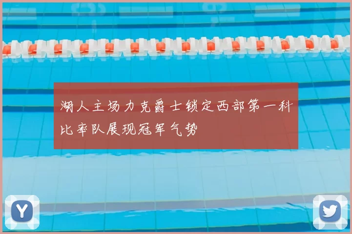 湖人主场力克爵士锁定西部第一科比率队展现冠军气势