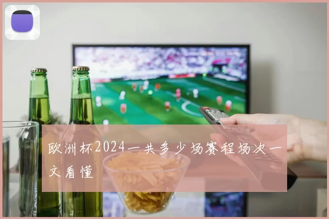 欧洲杯2024一共多少场赛程场次一文看懂