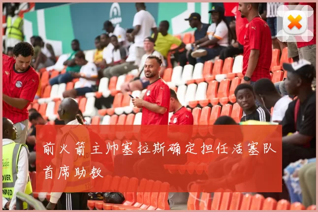 前火箭主帅塞拉斯确定担任活塞队首席助教