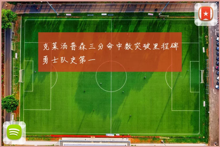 克莱汤普森三分命中数突破里程碑勇士队史第一