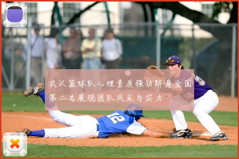 武汉篮球队心理素质强劲跻身全国第二名展现团队风采与实力