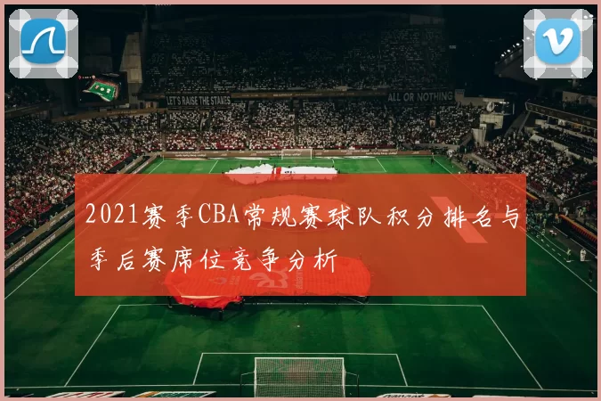 2021赛季CBA常规赛球队积分排名与季后赛席位竞争分析