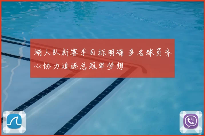 湖人队新赛季目标明确 多名球员齐心协力追逐总冠军梦想